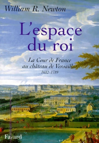 Livrenpoche : L'Espace du Roi : La Cour de France au Château de Versailles 1682-1789 - W. -R. Newton - Livre