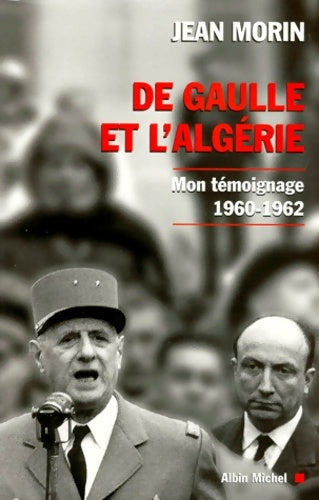 Livrenpoche : De Gaulle Et L'Algerie. Mon témoignage 1960-1962 - Jean Morin - Livre