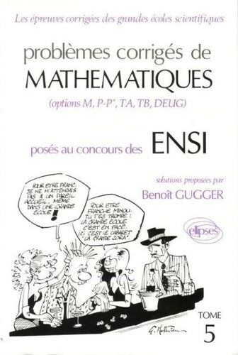 Livrenpoche : Problèmes corrigés de mathématiques posés aux concours des ENSI Tome V : Problèmes corrigés de mathématiques posés au concours des ENSI - Benoît Gugger - Livre