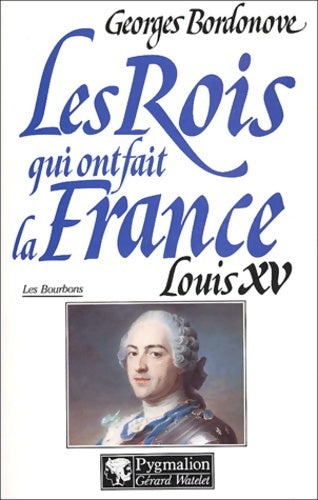 Livrenpoche : Les rois qui ont fait la France : Louis XV - Georges Bordonove - Livre