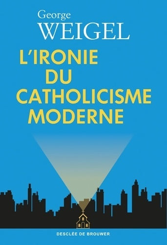 Livrenpoche : L'ironie du catholicisme moderne - George Weigel - Livre
