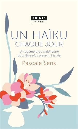Livrenpoche : Un haïku chaque jour : Un poème et sa méditation pour être plus présent à la vie - Pascale Senk - Livre