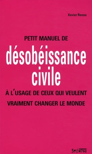 Livrenpoche : Petit manuel de désobéissance civile : A l'usage de ceux qui veulent vraiment changer le monde - Xavier Renou - Livre