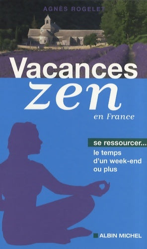 Livrenpoche : Vacances zen en France : Se ressourcer le temps d'un week-end ou plus - Agnès Rogelet - Livre