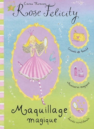 Livrenpoche : Rose felicity : Maquillage magique - Emma Thomson - Livre