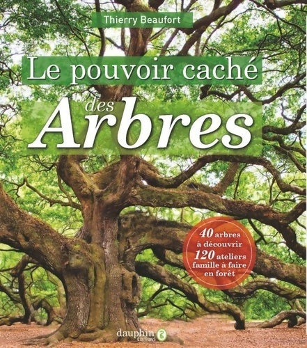 Livrenpoche : Le pouvoir caché des arbres : 40 arbres à découvrir - 120 ateliers famille à faire en fôret - Thierry Beaufort - Livre