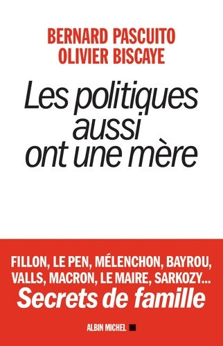 Livrenpoche : Les Politiques aussi ont une mère : Fillon Le Pen Mélenchon Bayrou Valls Macron Le Maire Sarkozy... Secrets de famille - Olivier Biscaye - Livre