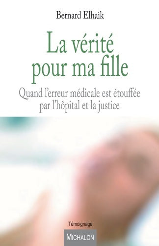 Livrenpoche : La vérité pour ma fille - Quand l'erreur médicale est étouffée par l'hôpital et la justice - Bernard Elhaik - Livre