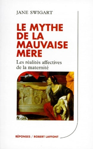 Livrenpoche : Le mythe de la mauvaise mère : Les réalités affectives de la maternité - Jane Swigart - Livre