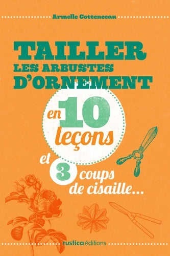 Livrenpoche : TAILLER LES ARBUSTES D'ORNEMENTS EN 10 leçons ET 3 COUPS DE CISAILLES - Armelle Cottenceau - Livre