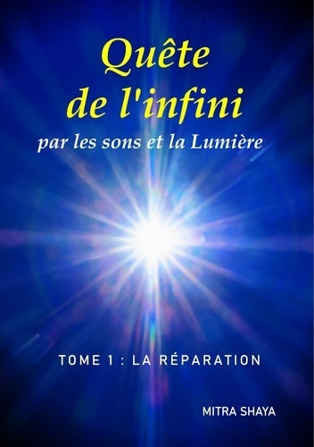 Livrenpoche : Quête de l'infini par les sons et la Lumière Tome I : La Réparation - Mitra Shaya - Livre