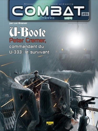 Livrenpoche : Combat mer Tome IV - U-Boote : Peter Cremer commandant du U-333 : le survivant - Braeuer Luc - Livre