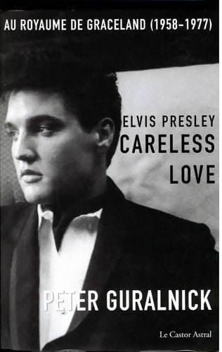 Livrenpoche : Elvis Presley Tome II Careless love - Au royaume de Graceland 1958-1977 - Peter Guralnick - Livre