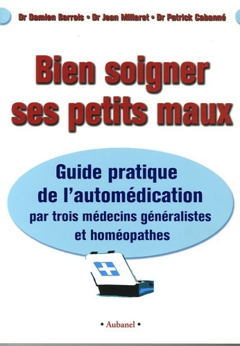 Livrenpoche : Bien soigner ses petits maux : Guide pratique de l'automédication par trois médecins généralistes et homéopathes - Damien Barrois - Livre