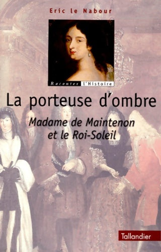 Livrenpoche : La porteuse d'ombre - Madame de Maintenon et le Roi-Soleil - Eric Le Nabour - Livre