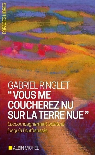 Livrenpoche : Vous me coucherez nu sur la terre nue : L'accompagnement spirituel jusqu'à l'euthanasie - Gabriel Ringlet - Livre