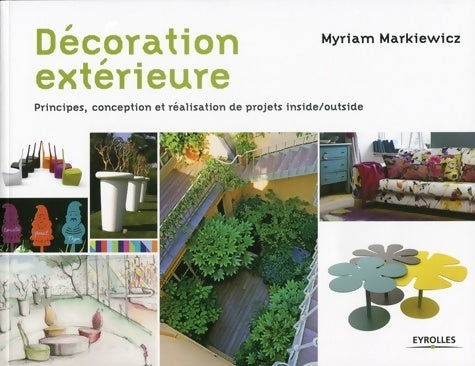 Livrenpoche : Décoration extérieure : Principes conception et réalisation de projets inside/outside - Myriam Markiewicz - Livre