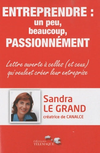 Livrenpoche : Entreprendre : Un peu beaucoup passionnément: Lettre ouverte à celles  qui veulent créer leur entreprise - Sandra Le Grand - Livre