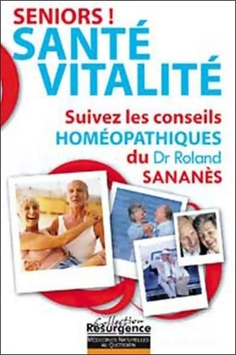 Livrenpoche : Séniors ! Santé - Vitalité - Suivez les conseils homéopathiques du Dr. Roland Sananès - Roland Sananes - Livre