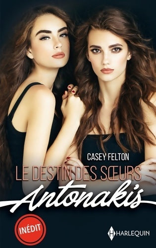 Le destin des soeurs Antonakis : Deux prétendantes pour un héritier - une beauté à conquérir - Casey Felton - Livre