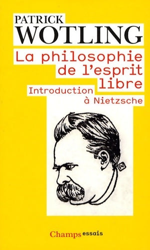 Livrenpoche : La Philosophie de l'esprit libre : Introduction à Nietzsche - Patrick Wotling - Livre