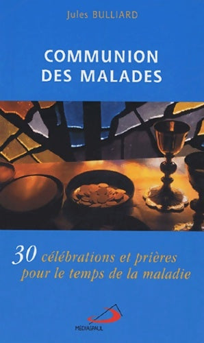Livrenpoche : Communion des malades : 30 célébrations et prières pour le temps de la maladie - Jules Bulliard - Livre
