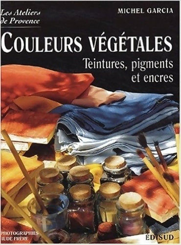 Livrenpoche : Couleurs végétales. : Teintures pigments et encres - Michel Garcia - Livre
