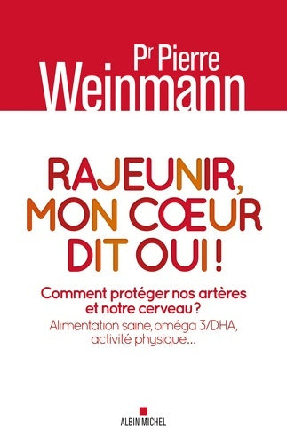 Livrenpoche : Rajeunir mon coeur dit oui ! : Comment protéger nos artères et notre cerveau ? Alimentation saine oméga 3/DHA activité physique - Pierre Weinmann - Livre