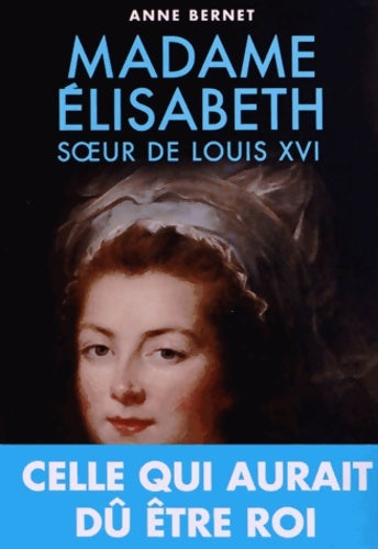 Livrenpoche : Madame Élisabeth : soeur de Louis XVI celle qui aurait dû être roi - Anne Bernet - Livre