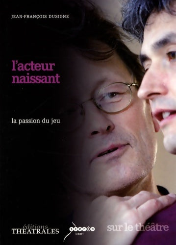Livrenpoche : L'acteur naissant : LA PASSION DU JEU - DUSIGNE JEAN FRANCOIS - Livre