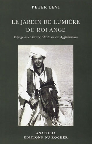 Livrenpoche : Le Jardin de lumière du Roi Ange : Voyage avec Bruce Chatwin en Afghanistan - Peter Levi - Livre