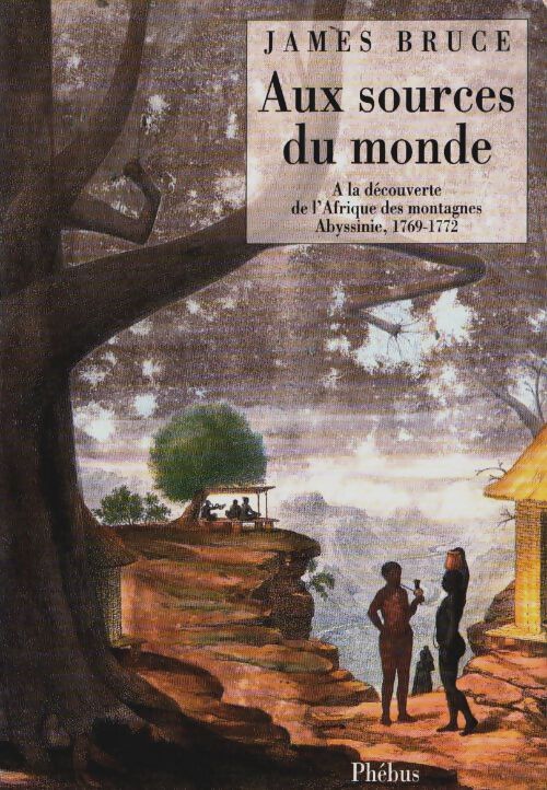 Livrenpoche : Aux sources du monde : A la découverte de l Afrique des montagnes abyssinie 1768 1773 - Bruce James Douglas - Livre
