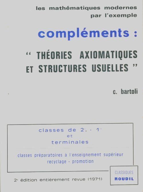 Livrenpoche : Les mathématiques par l'exemple compléments : Théories axiomatiques et structures usuelles - C Bartoli - Livre
