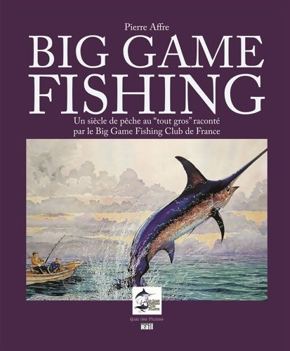 Livrenpoche : BIG GAME FISHING UN siècle DE pêche AU TOUT GROS - Pierre Affre - Livre