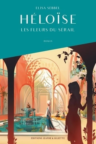 Livrenpoche : Héloïse : Les fleurs du sérail - Elisa Sebbel - Livre