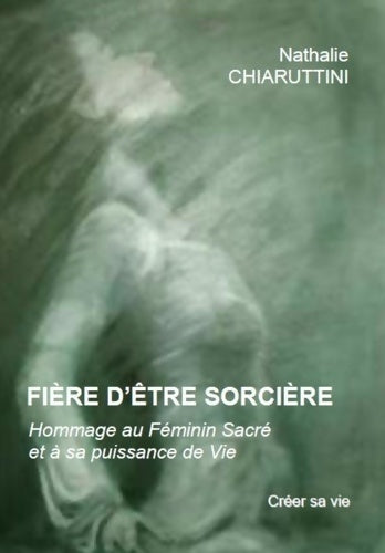 Livrenpoche : Fière d'être Sorcière : Hommage au Féminin Sacré et à sa puissance de Vie - Nathalie Chiaruttini - Livre