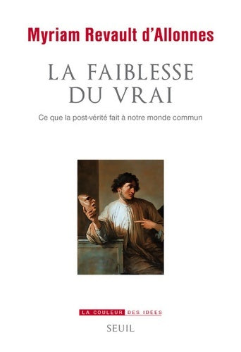 Livrenpoche : La Faiblesse du vrai : Ce que la post-vérité fait à notre monde commun - Myriam Revault D'Allonnes - Livre