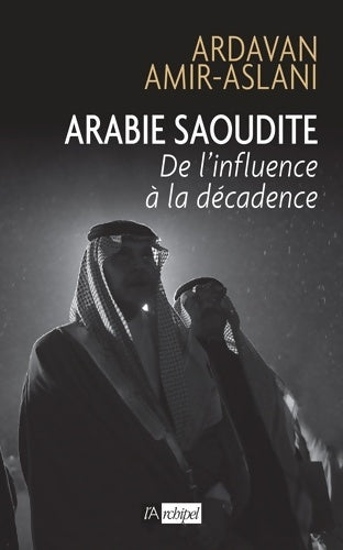 Livrenpoche : Arabie Saoudite - De l'influence à la décadence - Ardavan Amir-Aslani - Livre