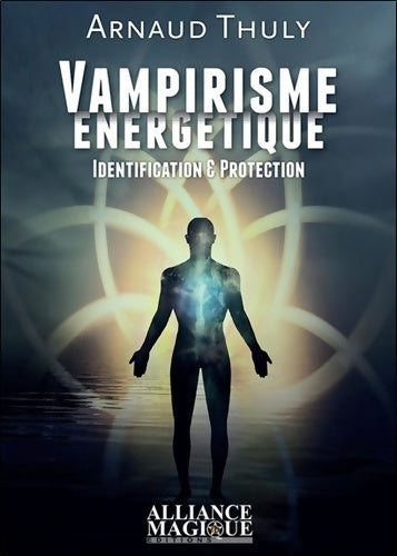 Livrenpoche : Vampirisme énergétique : Identification et protection. - Arnaud Thuly - Livre