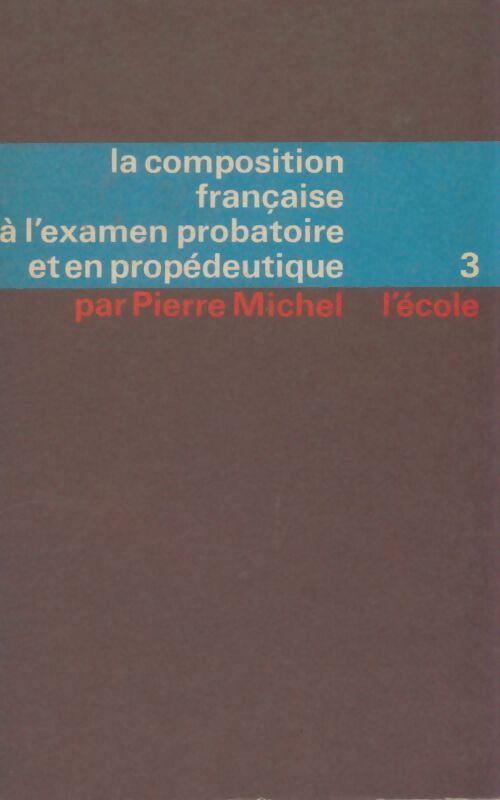 Livrenpoche : La composition française à l'examen probatoire et en propédeutique tome iii - Pierre Michel - Livre