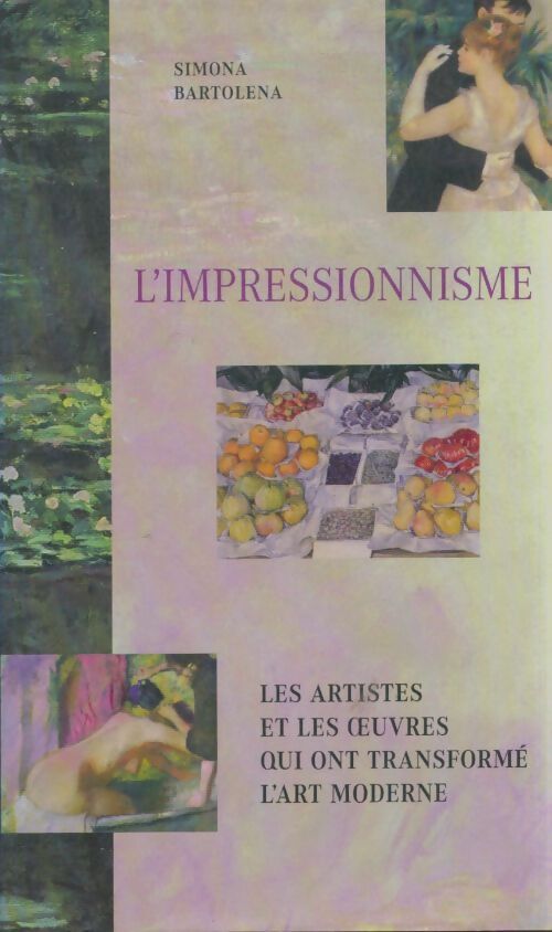 Livrenpoche : L'impressionnisme : Les artistes et les oeuvres qui ont transformé l'art moderne - Simona Bartolena - Livre