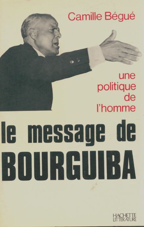 Livrenpoche : Une politique de l'homme. Le message de Bourguiba - Camille Bégué - Livre