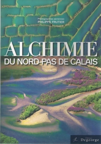 Livrenpoche : Alchimie du Nord-Pas de Calais - Philippe Frutier - Livre