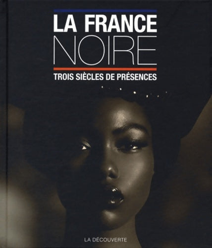 Livrenpoche : La France noire : Trois siècles de présences des Afriques des Caraïbes de l'océan indien et d'Océanie - Pascal Blanchard - Livre