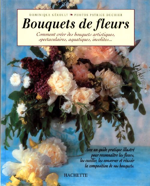 Livrenpoche : Bouquets de fleurs : Comment créer des bouquets artistiques spectaculaires aquatiques insolites... - Geroult - Livre