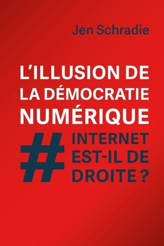 Livrenpoche : L'illusion de la démocratie numérique : Internet est-il de droite ? - Jen Schradie - Livre