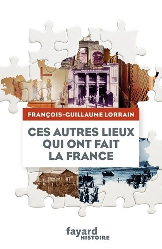 Livrenpoche : Ces autres lieux qui ont fait la France - François-Guillaume Lorrain - Livre