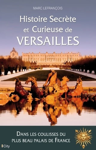 Livrenpoche : Histoire secrète et curieuse de Versailles - Marc Lefrançois - Livre