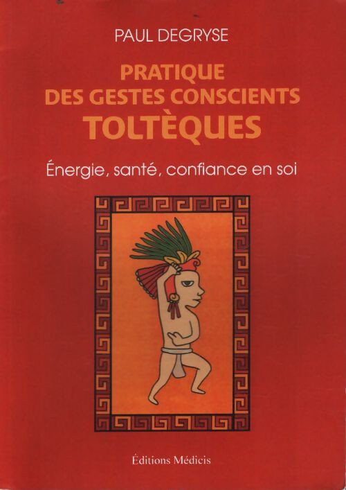 Livrenpoche : Pratique des gestes conscients toltèques : Énergie santé confiance en soi - Paul Degryse - Livre