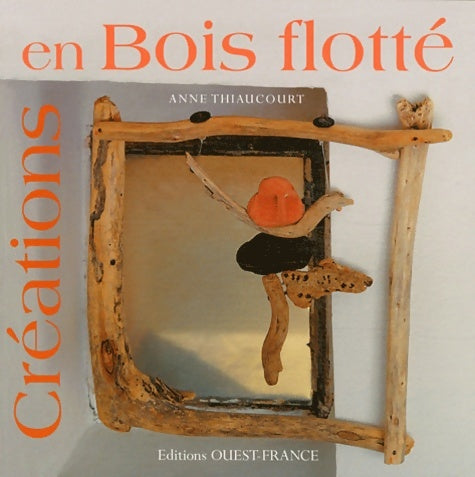 Livrenpoche : Créations en bois flotté - Anne Thiaucourt - Livre